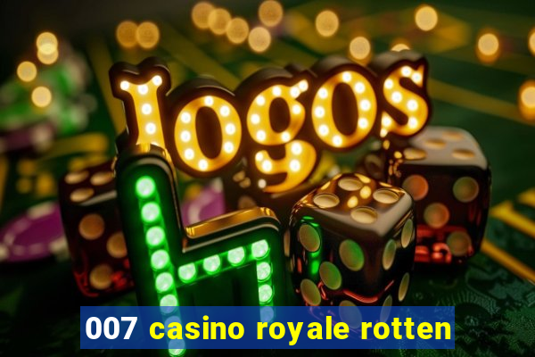 007 casino royale rotten