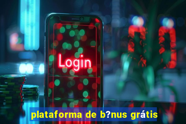 plataforma de b?nus grátis