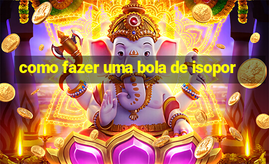 como fazer uma bola de isopor