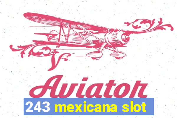 243 mexicana slot