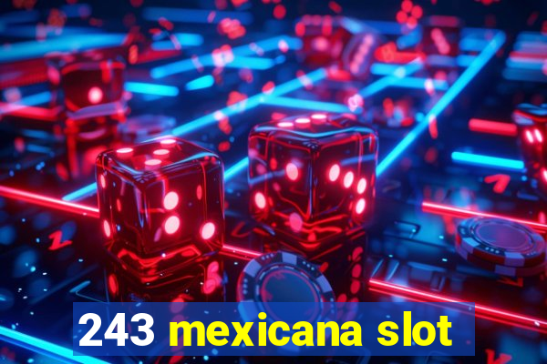 243 mexicana slot