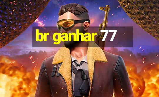 br ganhar 77