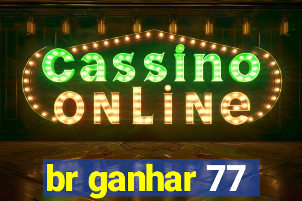 br ganhar 77