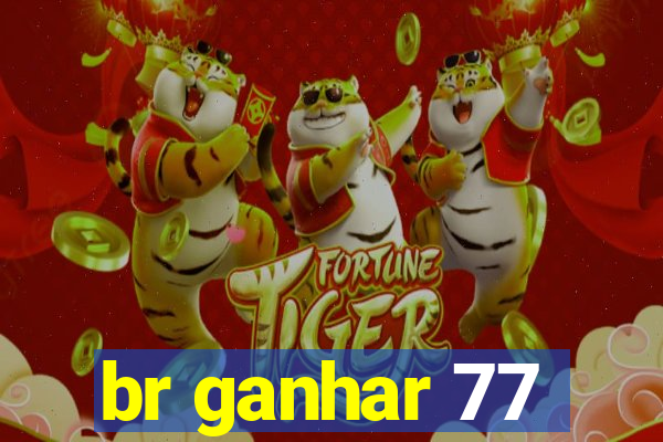 br ganhar 77