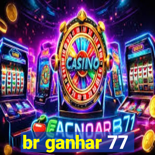 br ganhar 77