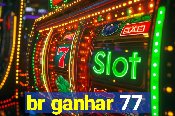 br ganhar 77