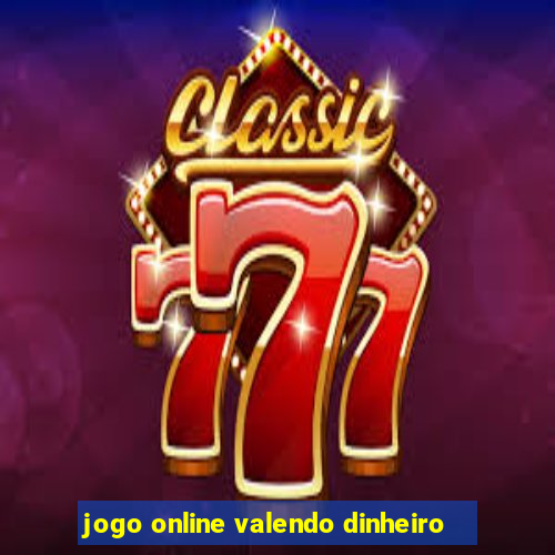 jogo online valendo dinheiro