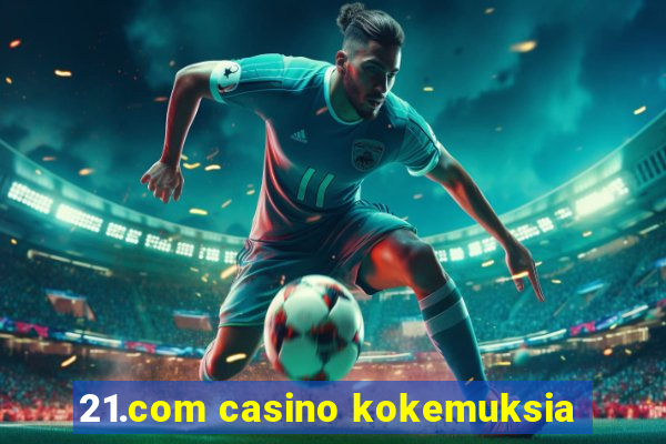 21.com casino kokemuksia