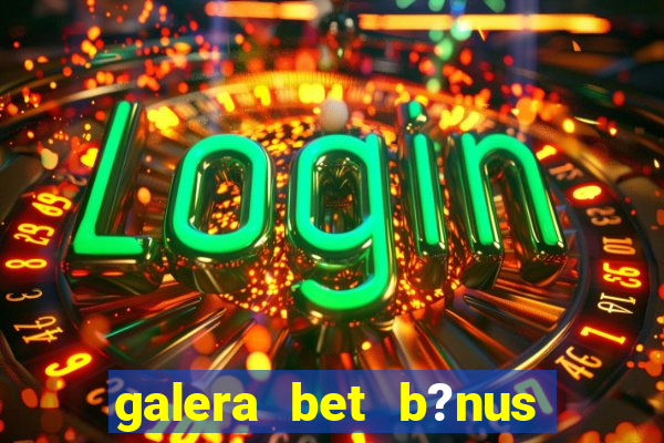 galera bet b?nus $50 reais