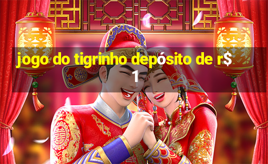 jogo do tigrinho depósito de r$ 1