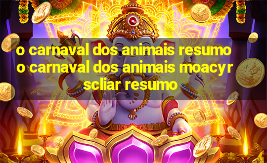 o carnaval dos animais resumo o carnaval dos animais moacyr scliar resumo