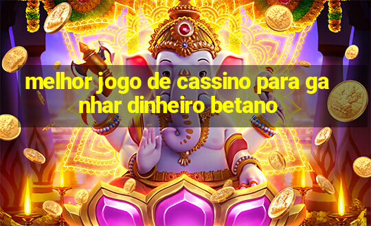 melhor jogo de cassino para ganhar dinheiro betano