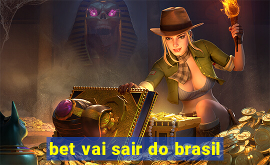 bet vai sair do brasil