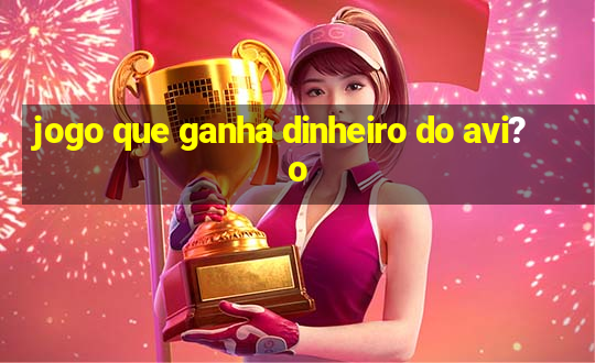 jogo que ganha dinheiro do avi?o