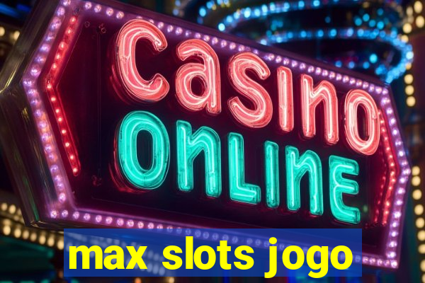 max slots jogo