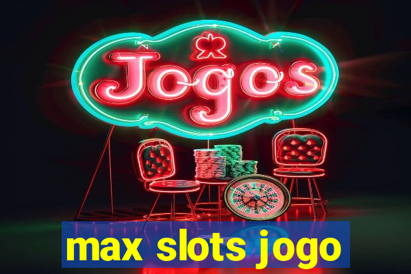 max slots jogo