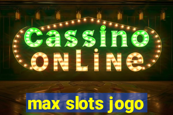 max slots jogo