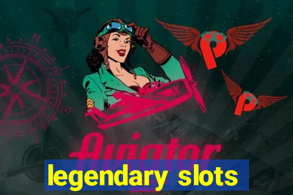 legendary slots