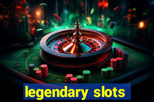 legendary slots