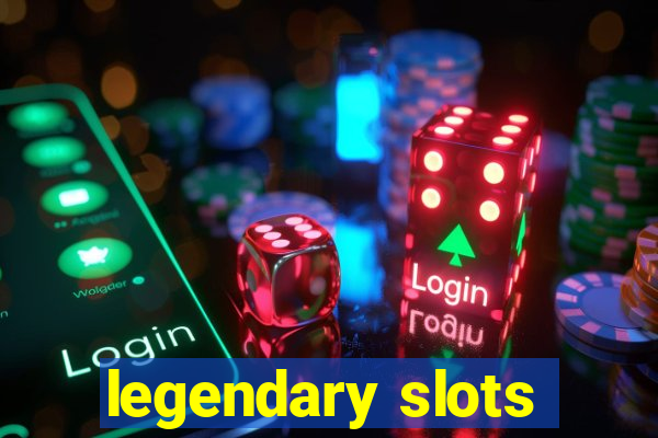 legendary slots