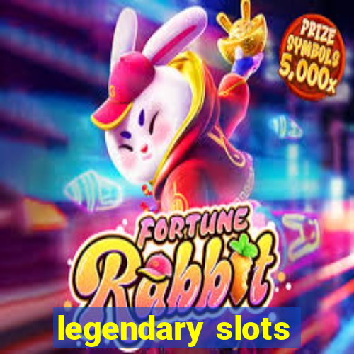 legendary slots