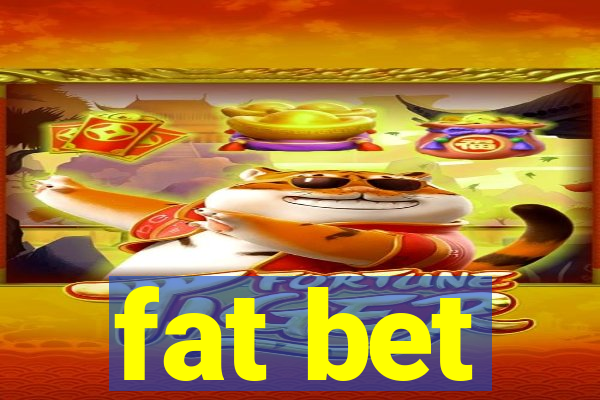 fat bet