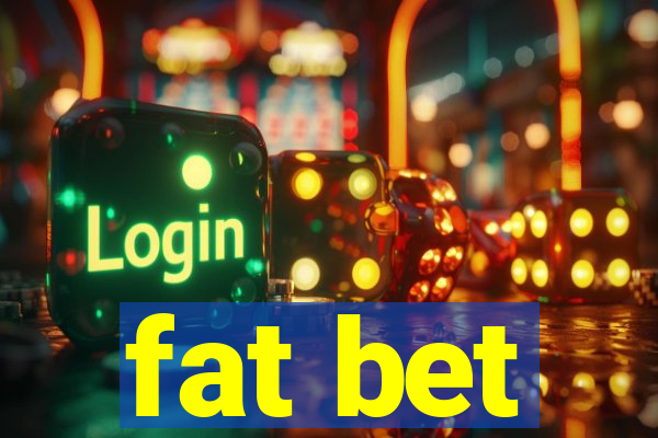 fat bet