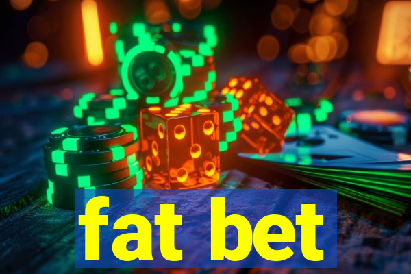 fat bet