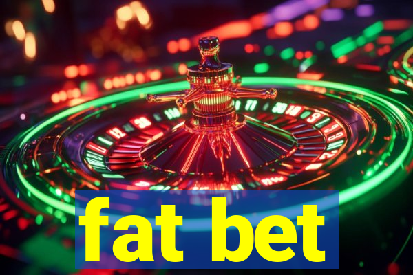 fat bet