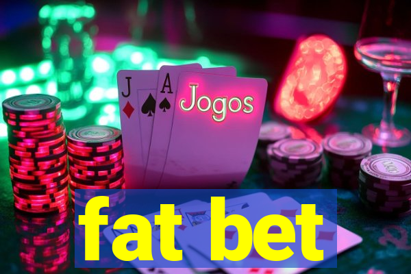 fat bet