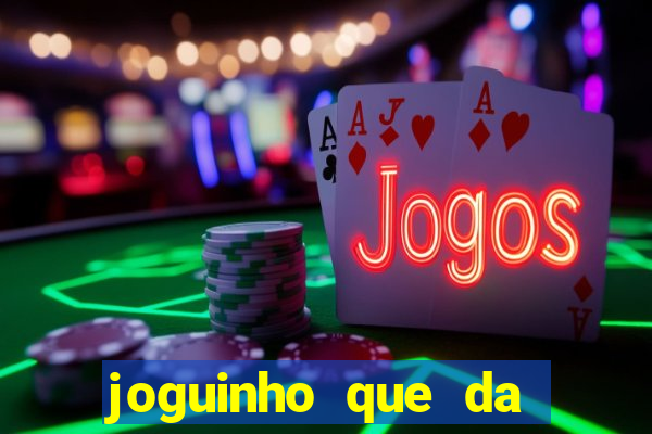 joguinho que da dinheiro para come?ar a jogar