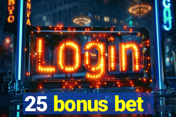 25 bonus bet