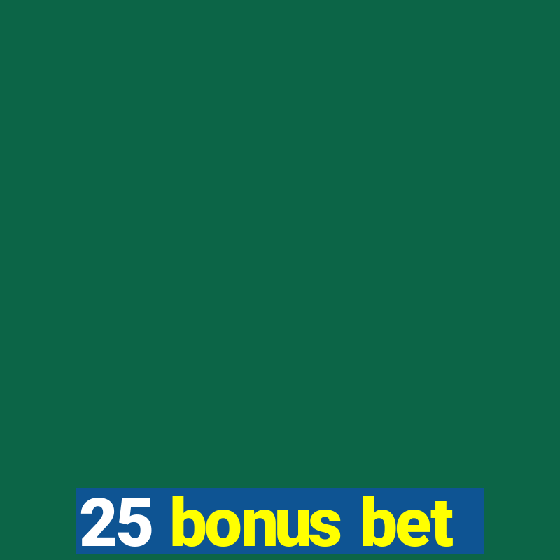 25 bonus bet