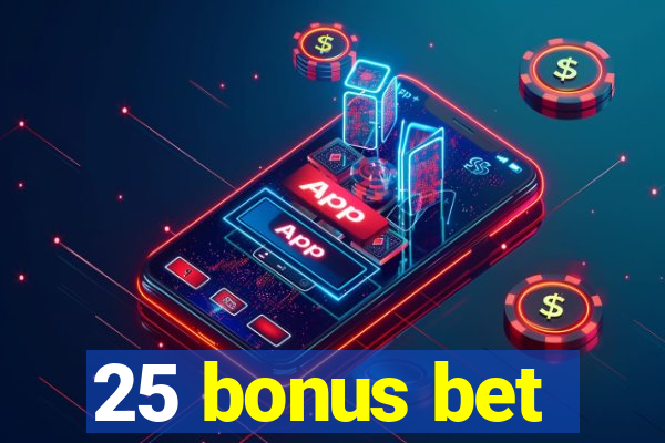 25 bonus bet