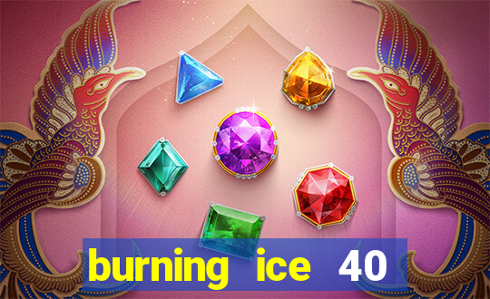 burning ice 40 slot online