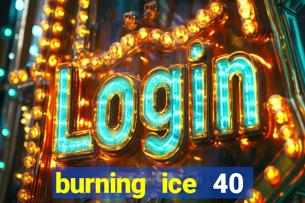 burning ice 40 slot online