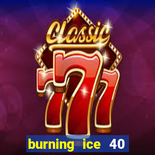 burning ice 40 slot online