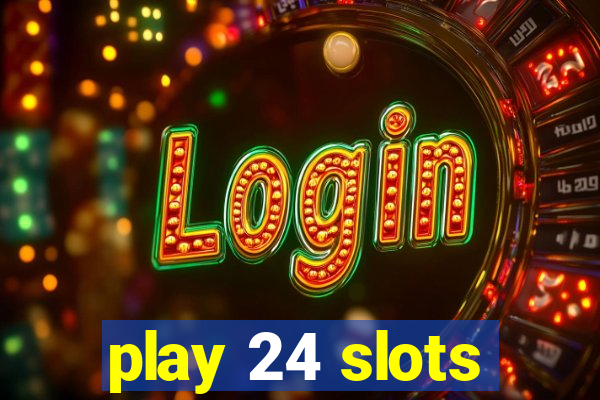 play 24 slots