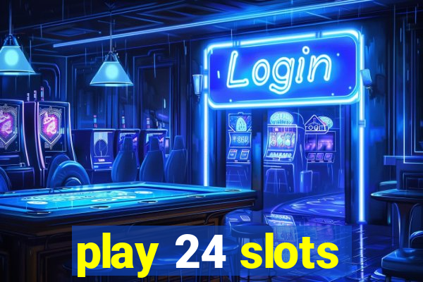 play 24 slots