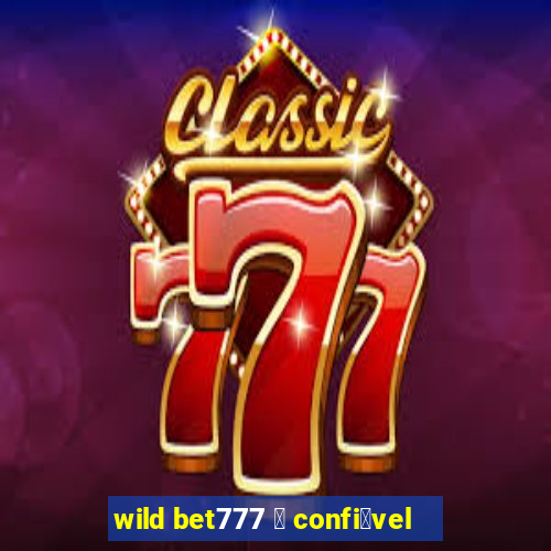 wild bet777 茅 confi谩vel