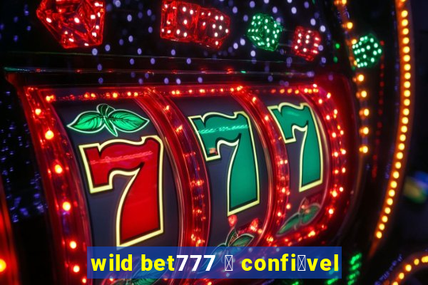 wild bet777 茅 confi谩vel