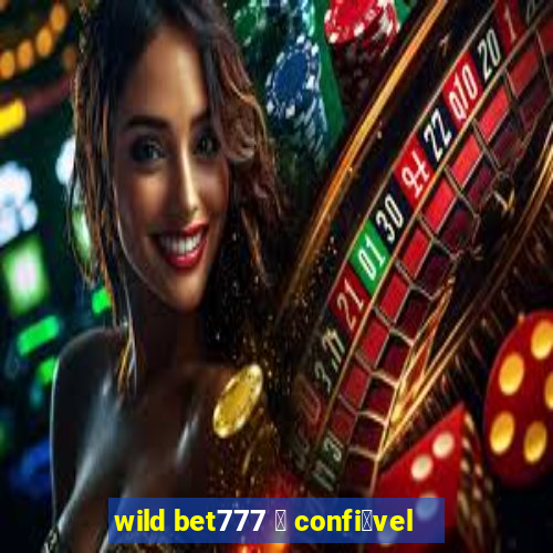 wild bet777 茅 confi谩vel