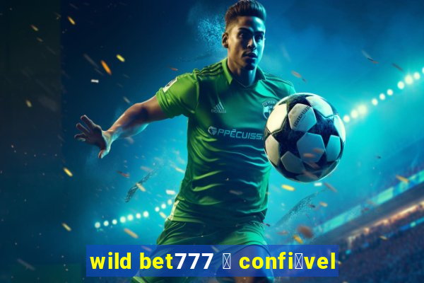 wild bet777 茅 confi谩vel