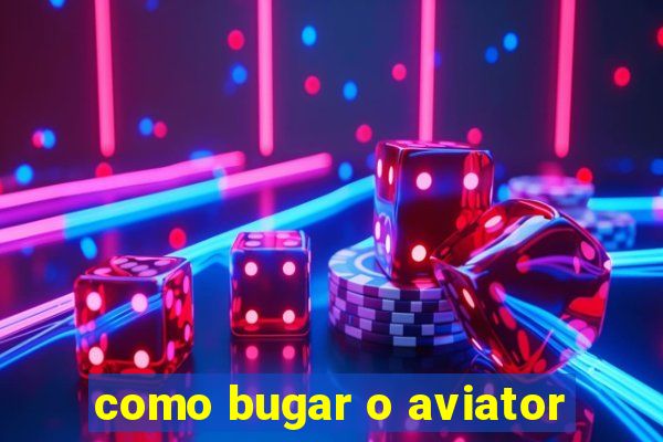 como bugar o aviator