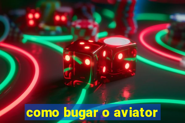 como bugar o aviator