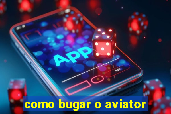 como bugar o aviator