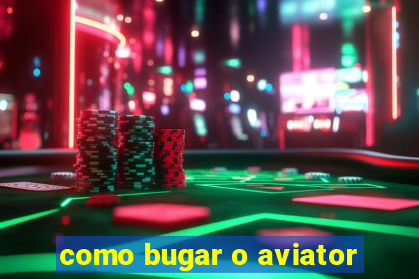 como bugar o aviator