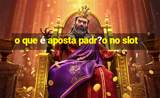 o que é aposta padr?o no slot