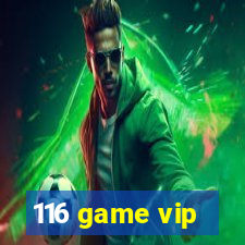 116 game vip