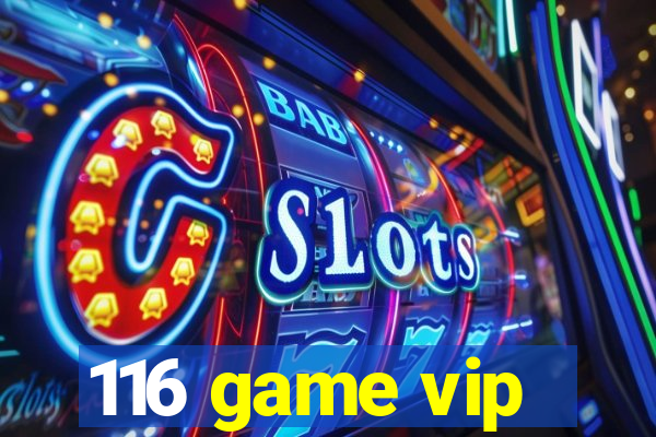 116 game vip